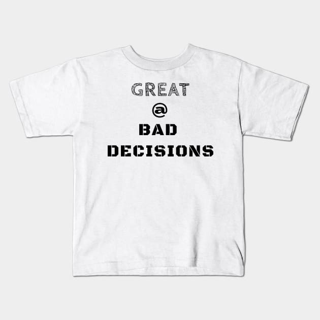 Great @ Bad Decisions Kids T-Shirt by IndiPrintables